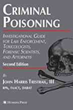CRIMINAL POISONING 2ED, INVESTIGATIONAL GUIDE FOR LAW ENFORCEMENT TOXICOLOGISTS FORENSIC SCIENTISTS
