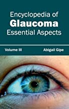 ENCYCLOPEDIA OF GLAUCOMA: VOLUME III (ESSENTIAL ASPECTS); 1/E 2015